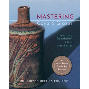 Mastering Cone 6 Glazes by Hesselberth/Roy